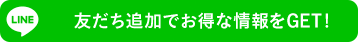 LINE お友達追加でお得な情報をGET！