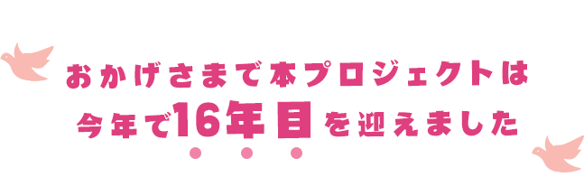 おかげさまで本プロジェクトは今年で16年目を迎えました